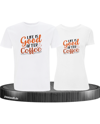 Life is good after Coffee Pärchen T-Shirt weiß Life is good after Coffee Pärchen T-Shirt weiß