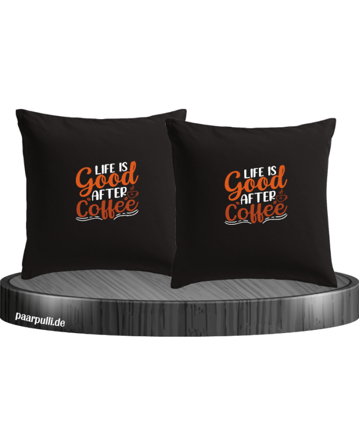 Life is good after Coffee Kissenbezüge