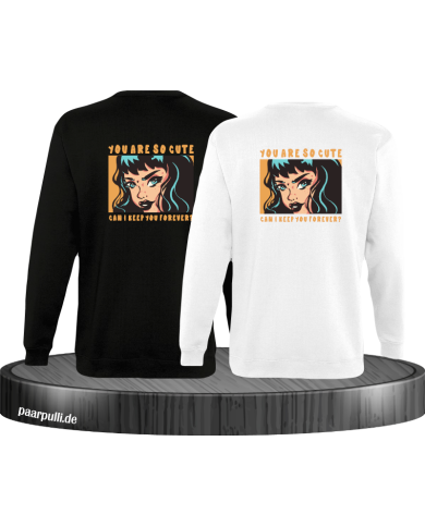 You are so cute can i keep you forever? Sweatshirt You are so cute can i keep you forever? Sweatshirt