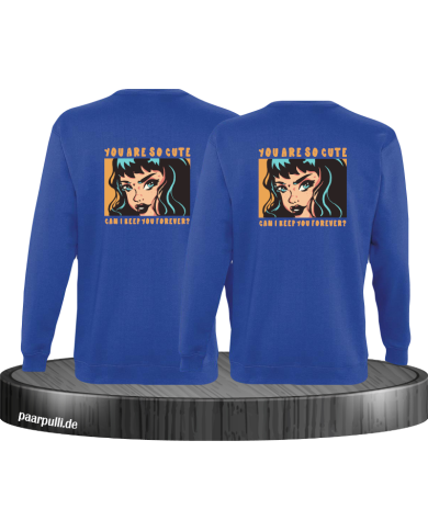 You are so cute can i keep you forever? Sweatshirt You are so cute can i keep you forever? Sweatshirt