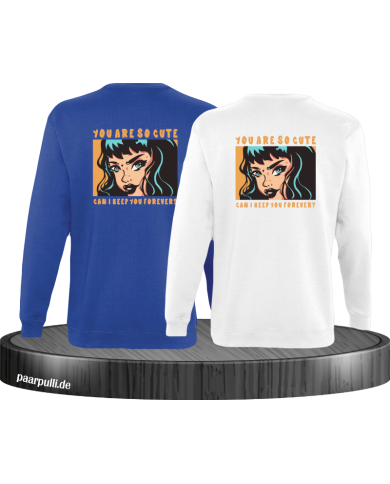 You are so cute can i keep you forever? Sweatshirt You are so cute can i keep you forever? Sweatshirt