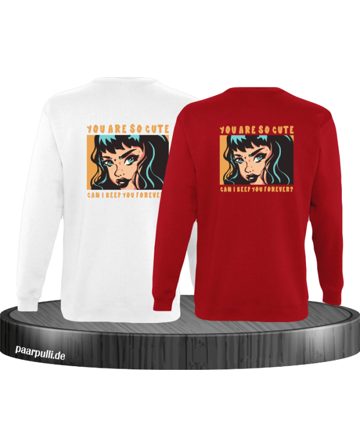You are so cute can i keep you forever? Sweatshirt