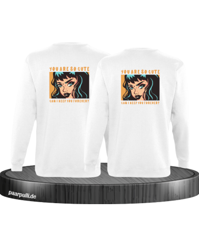 You are so cute can i keep you forever? Sweatshirt You are so cute can i keep you forever? Sweatshirt