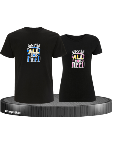 You're all i need T-Shirt You're all i need T-Shirt