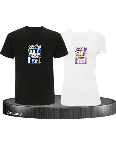 You're all i need T-Shirt You're all i need T-Shirt