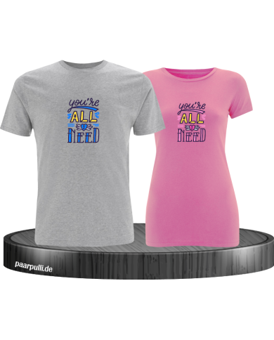 You're all i need T-Shirt You're all i need T-Shirt