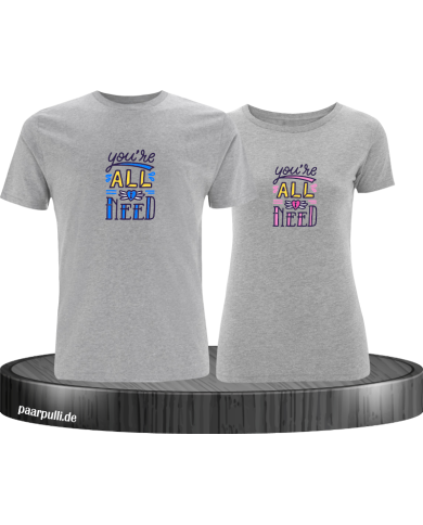 You're all i need T-Shirt You're all i need T-Shirt