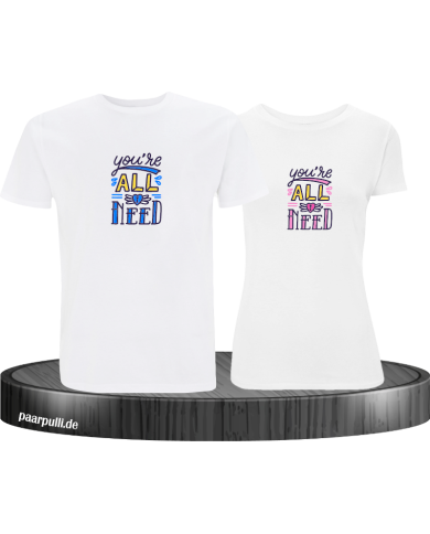 You're all i need T-Shirt You're all i need T-Shirt