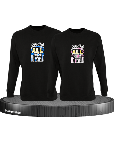 You're all i need Sweatshirt You're all i need Sweatshirt