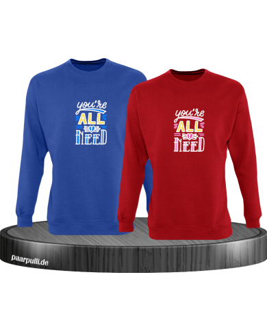 You're all i need Sweatshirt You're all i need Sweatshirt
