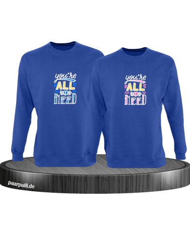 You're all i need Sweatshirt You're all i need Sweatshirt