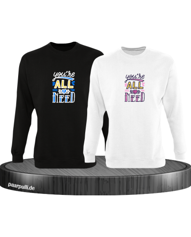 You're all i need Sweatshirt You're all i need Sweatshirt