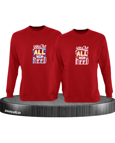 You're all i need Sweatshirt You're all i need Sweatshirt