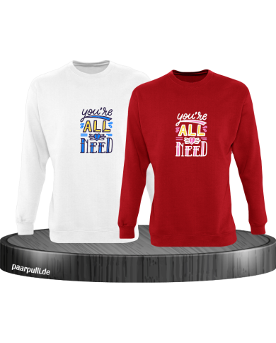 You're all i need Sweatshirt You're all i need Sweatshirt