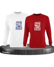 You're all i need Sweatshirt