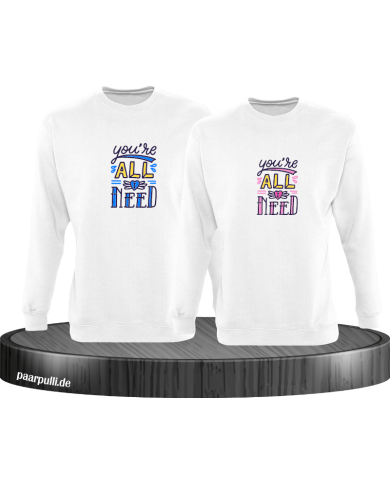 You're all i need Sweatshirt You're all i need Sweatshirt