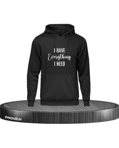 I have everything i need Hoodie