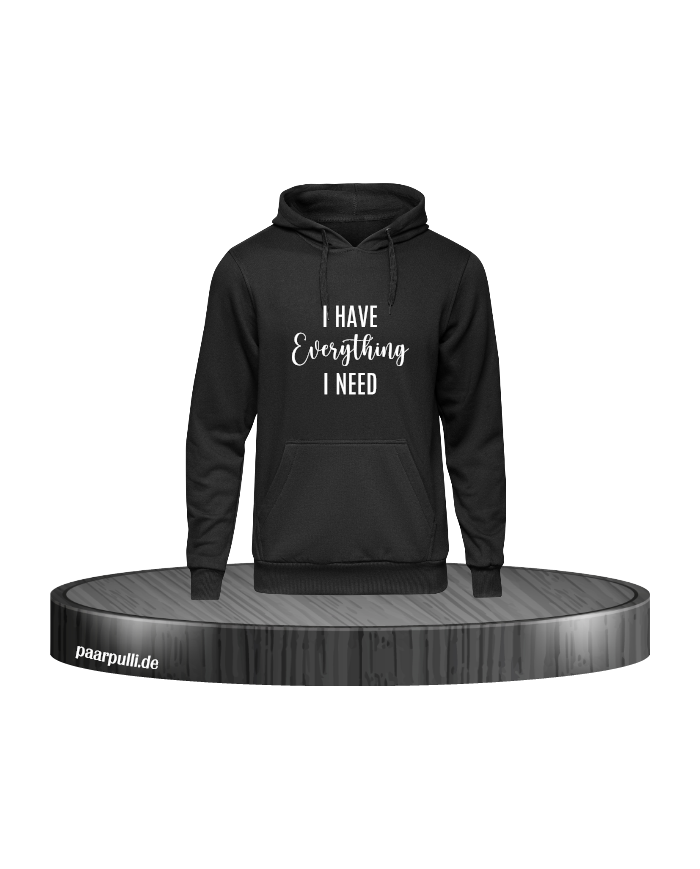 I have everything i need Hoodie